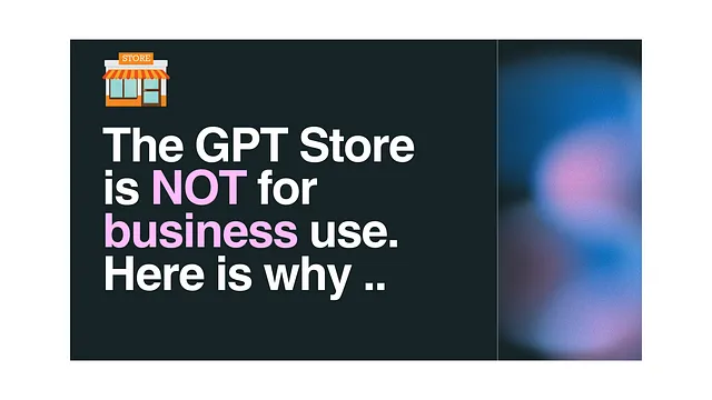 The GPT Store is NOT for business use. Here is why ..